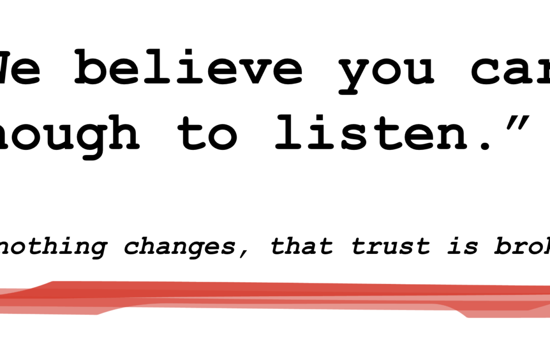 We Believe You Care Enough to Listen, But If Nothing Changes, That Trust Is Broken