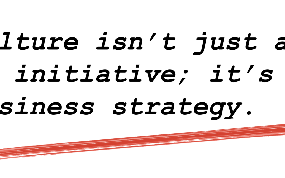 The Commercial Upside of Culture: Culture isn’t an HR initiative; it’s a business strategy.