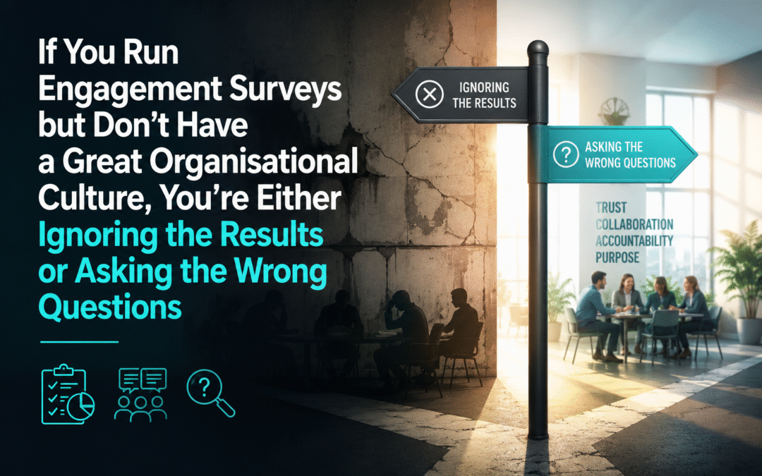 If You Run Engagement Surveys but Don’t Have a Great Organisational Culture, You’re Either Ignoring the Results or Asking the Wrong Questions